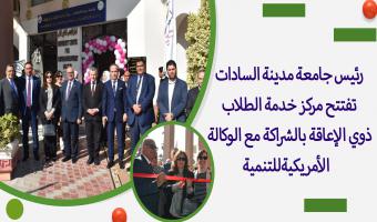 رئيس جامعة مدينة السادات تفتتح مركز خدمة الطلاب ذوي الإعاقة بالشراكة مع الوكالة الأمريكية للتنمية